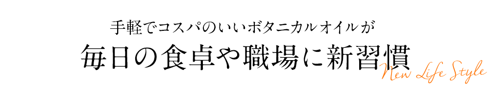 手軽でコスパのいいボタニカルオイルが毎日の食卓や職場に新習慣