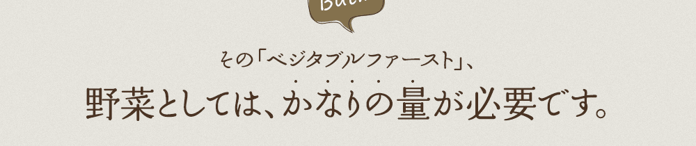 その「ベジタブルファースト」、野菜としては、かなりの量が必要です。