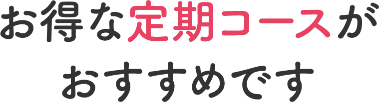 お得な定期コースがおすすめです