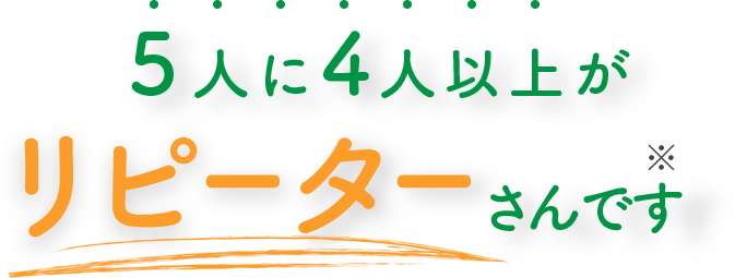 ５人に4人以上が リピーターさんです   